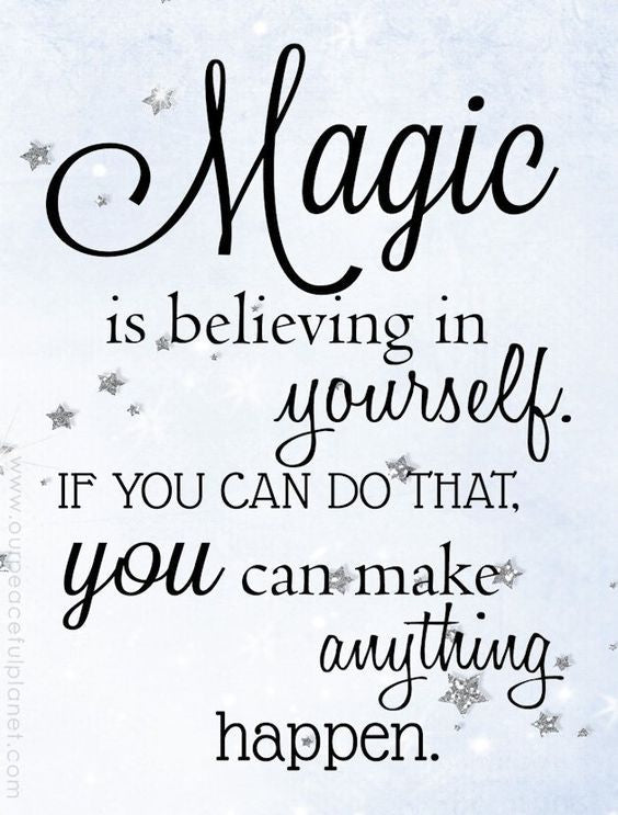 Magic is believing in yourself. If you can make that happen, you can make anything happen