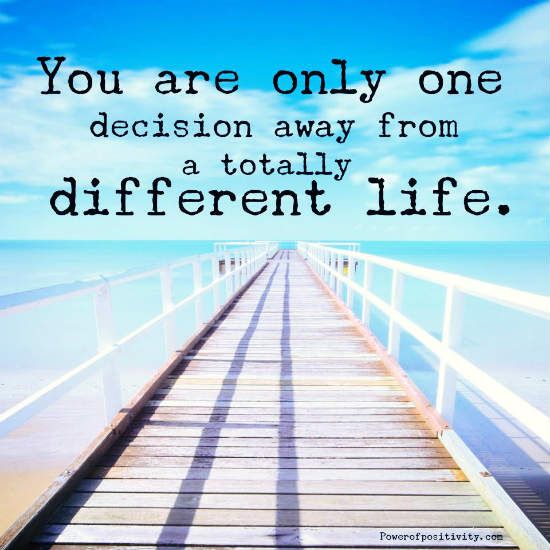 You are one decision away from a completely different life