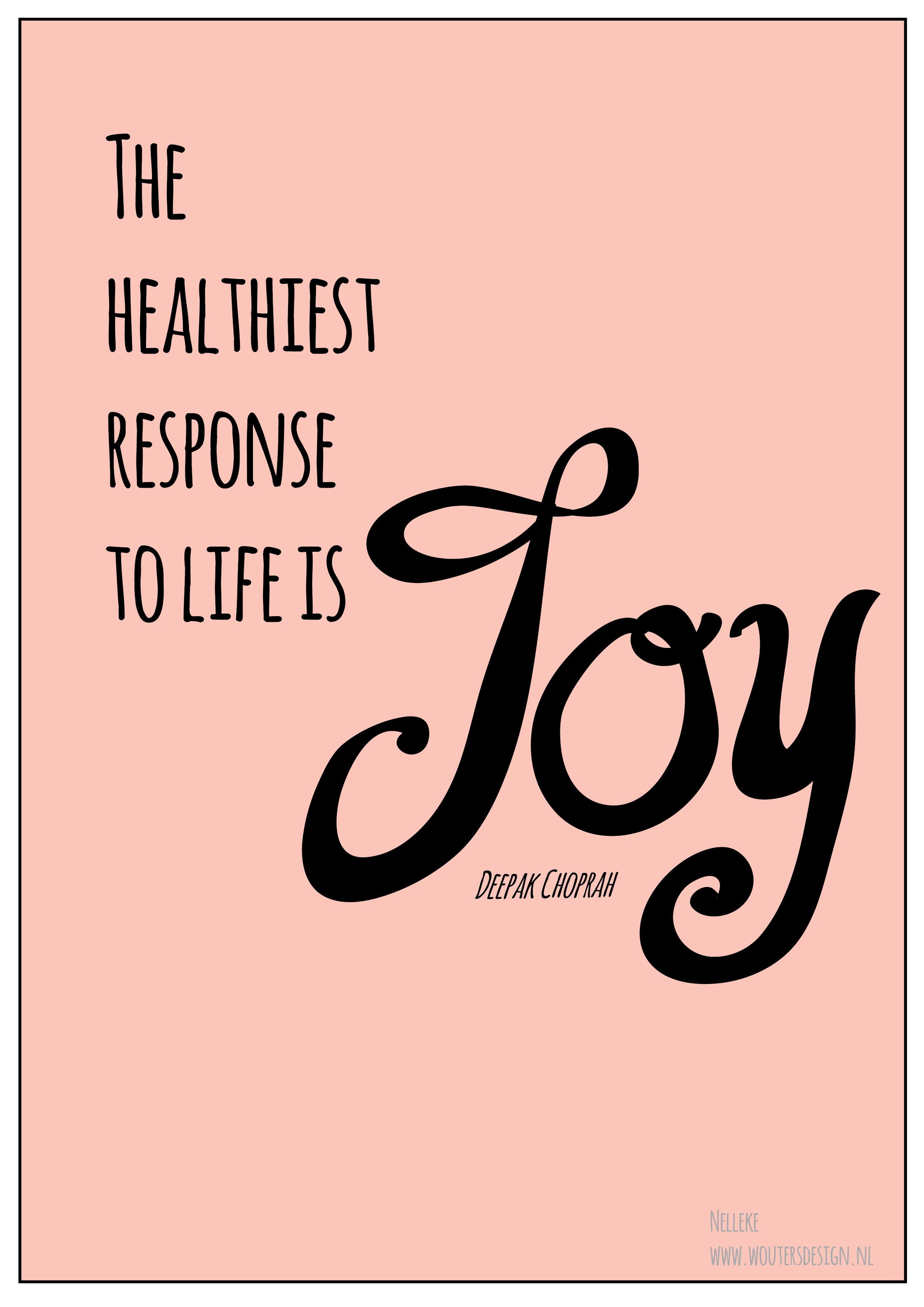 The healthiest response to life is joy