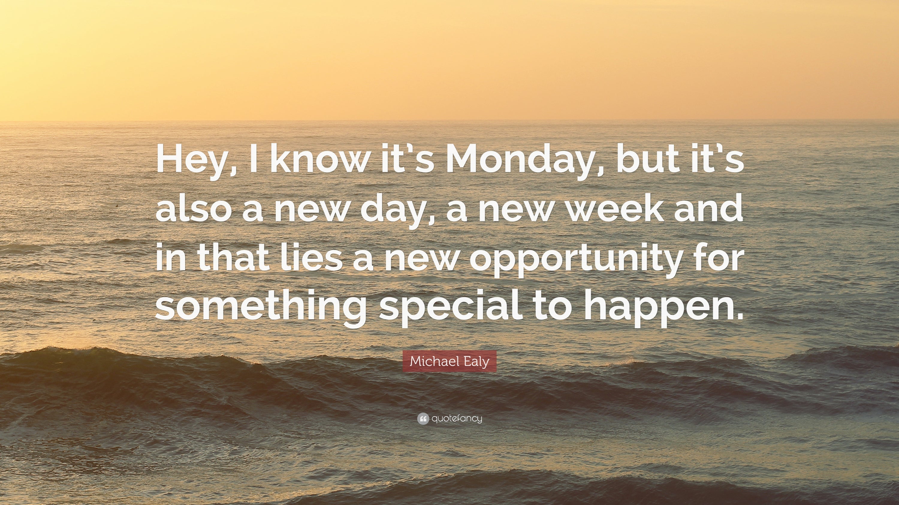 It’s Monday. It is also a new day and new week. And in that lie a new opportunity for something special to happen