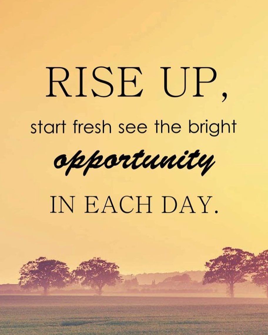 Rise up, start fresh and see the bright opportunity in each day