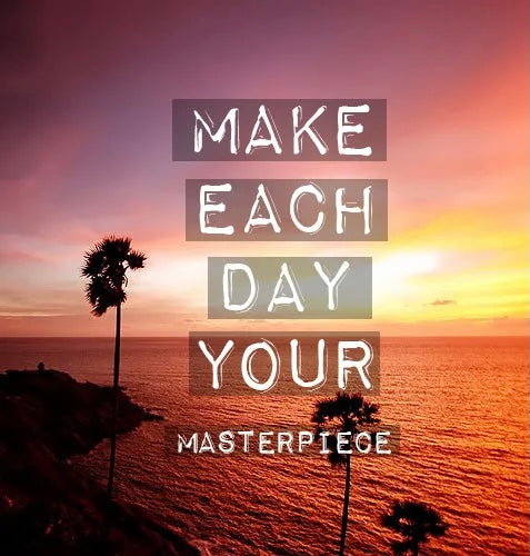 Make each day your masterpiece