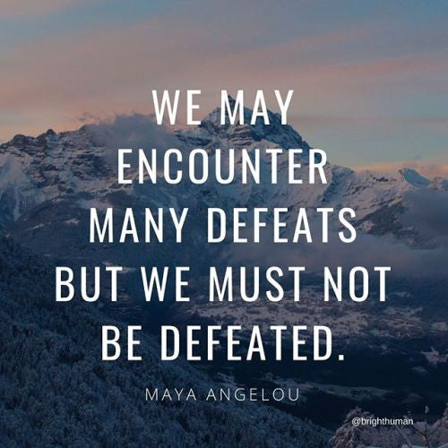 We may encounter many defeats but we must not be defeated