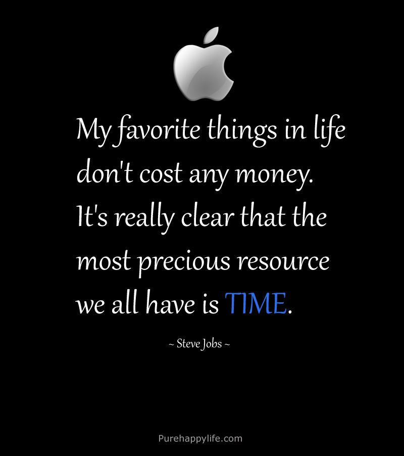 My favourite things in life don’t cost any money. It’s really clear that the most precious resources we all have is time